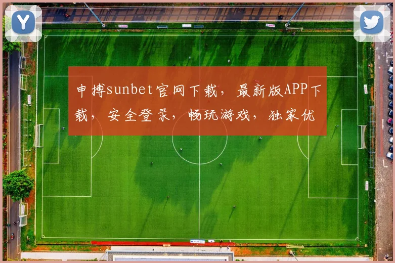 申搏sunbet官网下载，最新版APP下载，安全登录，畅玩游戏，独家优惠